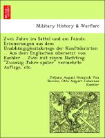 Zwei Jahre im Sattel und am Feinde. Erinnerungen aus dem Unabha¨ngigkeitskriege der Konfo¨derirten ... Aus dem Englischen u¨bersetzt von Kaehler ... Zwei mit einem Nachtrag "Zwanzig Jahre spa¨ter" vermehrte Auflage, etc