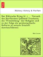 Der Kölnische Krieg (d. i. ... Versuch des Kurfürsten Gebhard Truchsess, die "Freistellung" der Religion und in der Folge die protestantische Reform in seinem Erzstift durchzuführen)