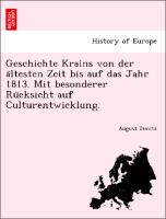 Geschichte Krains von der a¨ltesten Zeit bis auf das Jahr 1813. Mit besonderer Ru¨cksicht auf Culturentwicklung