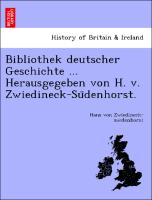 Bibliothek deutscher Geschichte ... Herausgegeben von H. v. Zwiedineck-Su¨denhorst