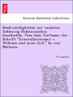 Denkwu¨rdigkeiten zur neuesten Schleswig-Holsteinischen Geschichte. Vom dem Verfasser der Schrift "Generallieutenant v. Willisen und seine Zeit." In vier Bu¨chern