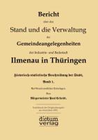 Bericht über den Stand und die Verwaltung der Gemeindeangelegenheiten der Industrie- und Badestadt Ilmenau in Thüringen