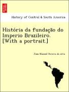 Histo´ria da fundac¸a~o do Imperio Brazileiro. [With a portrait.]