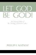 Let God Be God: An Interpretation of the Theology of Martin Luther
