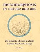Metamorphosis in Nature and Art: The Dynamics of Form in Plants, Animals and Human Beings
