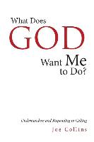 What Does God Want Me to Do?: Understanding and Responding to Calling