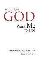 What Does God Want Me to Do?: Understanding and Responding to Calling