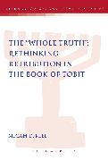 Whole Truth: Rethinking Retribution in the Book of Tobit, Th