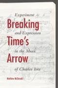 Breaking Time's Arrow: Experiment and Expression in the Music of Charles Ives