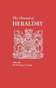 Manual of Heraldry. a Concise Description of the Several Terms Used, and Containg a Dictionary of Every Designation in the Science