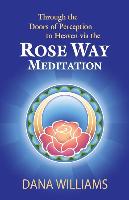 Through the Doors of Perception to Heaven Via the Rose Way Meditation: Ascend the Sacred Chakra Stairwell, Develop Psychic Abilities, Spiritual Consci