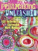 Printmaking Unleashed: More Than 50 Techniques for Expressive Mark Making