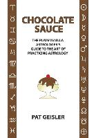 Chocolate Sauce: The Plain Vanilla Astrologer's Guide to the Art of Practicing Astrology