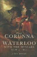 From Corunna to Waterloo: With the Hussars 1808 to 1815