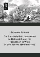 Die französischen Invasionen in Österreich und die Franzosen in Wien in den Jahren 1805 und 1809