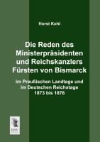 Die Reden des Ministerpräsidenten und Reichskanzlers Fürsten von Bismarck im Preußischen Landtage und im Deutschen Reichstage 1873 bis 1876