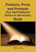 Produce, Price and Promote Your Self-Published Fiction or Non-Fiction Book and E-Book