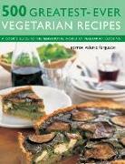 500 Greatest-Ever Vegetarian Recipes: A Cook's Guide to the Sensational World of Vegetarian Cooking