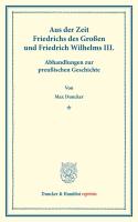 Aus der Zeit Friedrichs des Großen und Friedrich Wilhelms III. Abhandlungen zur preußischen Geschichte