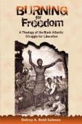 Burning for Freedom: A Theology of the Black Atlantic Struggle for Liberation