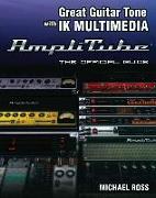 Great Guitar Tone with Ik Multimedia Amplitube: The Official Guide