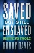 Saved But Still Enslaved: Breaking Free from Strongholds