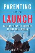 Parenting for the Launch: Raising Teens to Succeed in the Real World