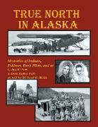 True North in Alaska: Memories of Indians, Eskimos, Bush Pilots and Us