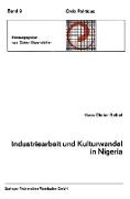 Industriearbeit und Kulturwandel in Nigeria Kulturelle Implikationen des Wandels von einer traditionellen Stammesgesellschaft zu einer modernen Industriegesellschaft