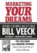 Marketing Your Dreams: Lessons in Business and Life from Bill Veeck: Baseball's Marketing Genius