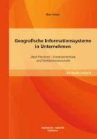 Geografische Informationssysteme in Unternehmen: ¿Best-Practices¿, Einsatzpotentiale und Wettbewerbsvorteile