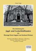 Die Entstehung der Jagd- und Lustschloßbauten des Herzogs Ernst August von Sachsen-Weimar