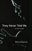 They Never Told Me: And Other Stories