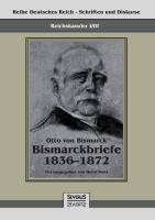 Reichskanzler Otto von Bismarck - Bismarckbriefe 1836-1872. Hrsg. von Horst Kohl