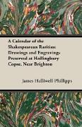 A Calendar of the Shakespearean Rarities: Drawings and Engravings Preserved at Hollingbury Copse, Near Brighton