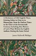 A Dictionary of Old English Plays, Existing Either in Print or in Manuscript, from the Earliest Times to the Close of the Seventeenth Century, Inclu