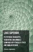 Lake Superior, Its Physical Character, Vegetation, and Animals Compared with Those of Other and Similar Regions