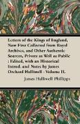 Letters of the Kings of England, Now First Collected from Royal Archives, and Other Authentic Sources, Private as Well as Public: Edited, with an Hist