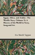 Egypt, Africa, and Arabia - The World's Story (Volume 3), A History of the World in Story, Song and Art