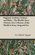 England, Scotland, Ireland, and Wales - The World's Story (Volume 10), A History of the World in Story, Song and Art