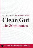 Clean Gut ...in 30 Minutes - The Expert Guide to Alejandro Junger's Critically Acclaimed Book