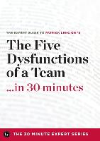 The Five Dysfunctions of a Team in 30 Minutes - The Expert Guide to Patrick Lencioni's Critically Acclaimed Bestseller