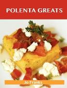 Polenta Greats: Delicious Polenta Recipes, the Top 79 Polenta Recipes