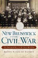 New Brunswick and the Civil War:: The Brunswick Boys in the Great Rebellion