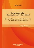 Der gerechte Lohn ¿ einem jeden nach seinem Stand: Lohngerechtigkeit aus philosophischer Sicht von der Antike bis zur Gegenwart