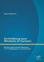 Die Einführung neuer Mitarbeiter im Tourismus. Hintergrundwissen und Maßnahmen zur Erleichterung des Arbeitseinstieges