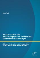 Krisenursachen und Krisensymptome im Rahmen von Unternehmenssanierungen: Erkennen der Ursachen und Wirkungsweisen anhand eines Ursachen-Wirkungsmodells