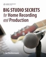 Big Studio Secrets for Home Recording and Production [With CDROM]