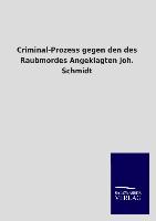 Criminal-Prozess gegen den des Raubmordes Angeklagten Joh. Schmidt