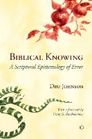 Biblical Knowing : A Scriptural Epistemology of Error